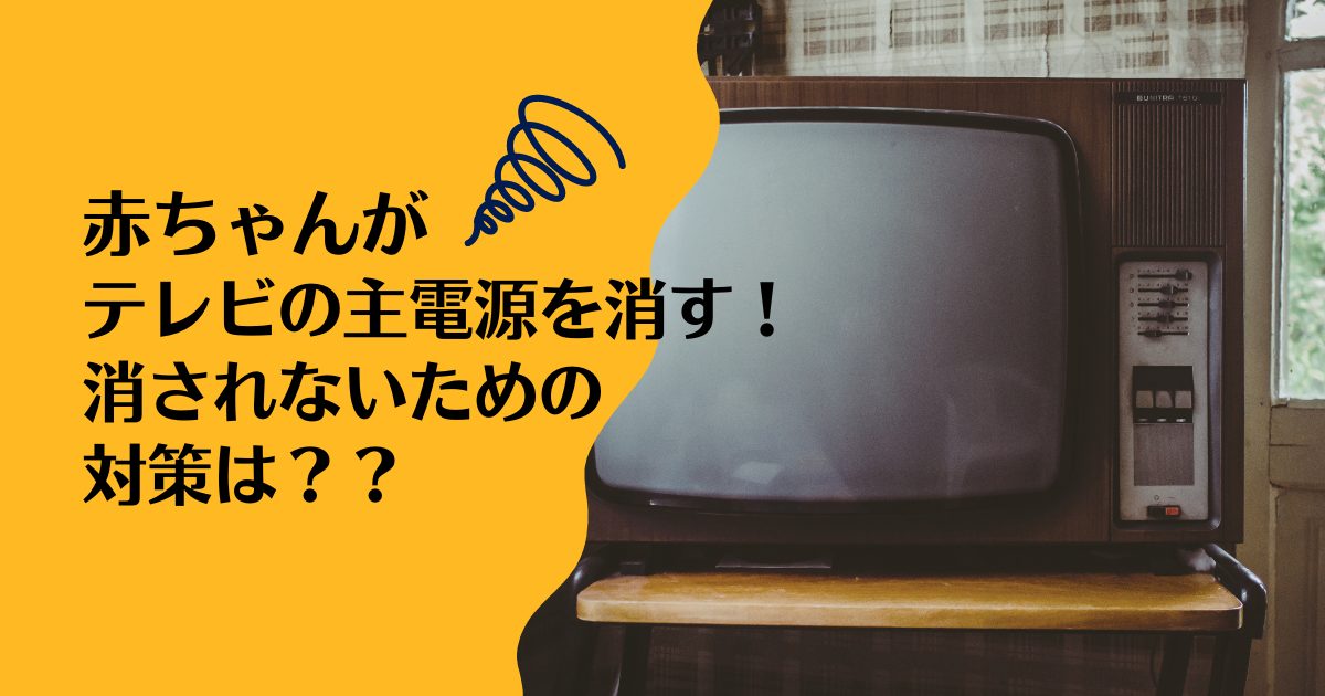 赤ちゃんがテレビの主電源を消す！消されないための対策は？？